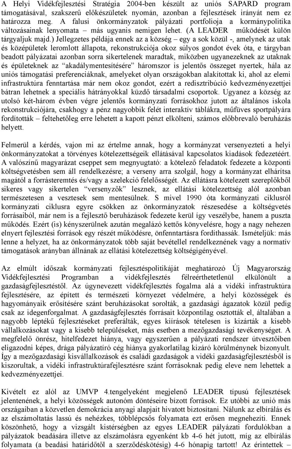 ) Jellegzetes példája ennek az a község egy a sok közül -, amelynek az utak és középületek leromlott állapota, rekonstrukciója okoz súlyos gondot évek óta, e tárgyban beadott pályázatai azonban sorra