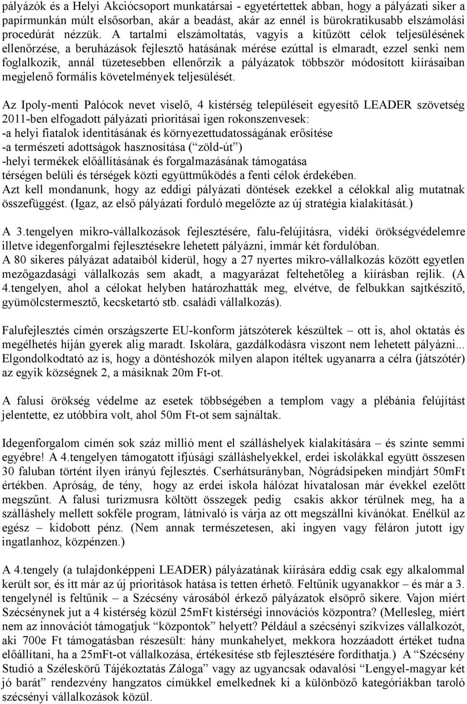 A tartalmi elszámoltatás, vagyis a kitűzött célok teljesülésének ellenőrzése, a beruházások fejlesztő hatásának mérése ezúttal is elmaradt, ezzel senki nem foglalkozik, annál tüzetesebben ellenőrzik