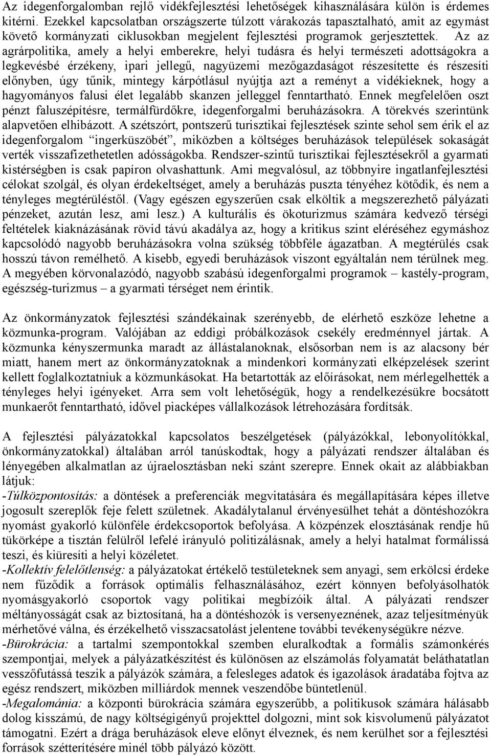 Az az agrárpolitika, amely a helyi emberekre, helyi tudásra és helyi természeti adottságokra a legkevésbé érzékeny, ipari jellegű, nagyüzemi mezőgazdaságot részesítette és részesíti előnyben, úgy