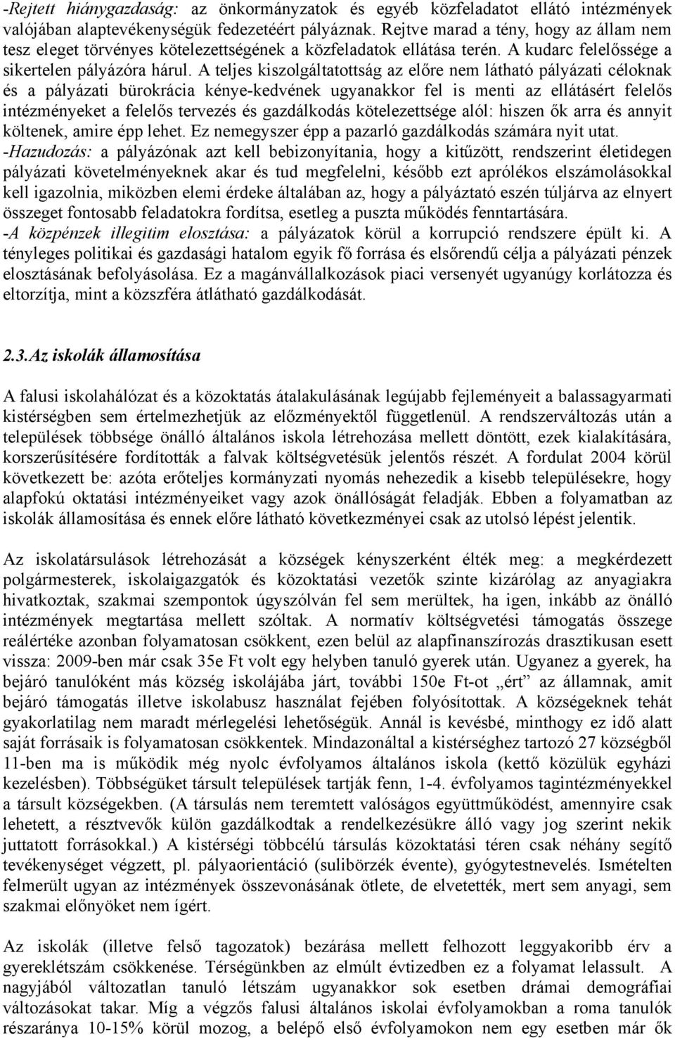 A teljes kiszolgáltatottság az előre nem látható pályázati céloknak és a pályázati bürokrácia kénye-kedvének ugyanakkor fel is menti az ellátásért felelős intézményeket a felelős tervezés és