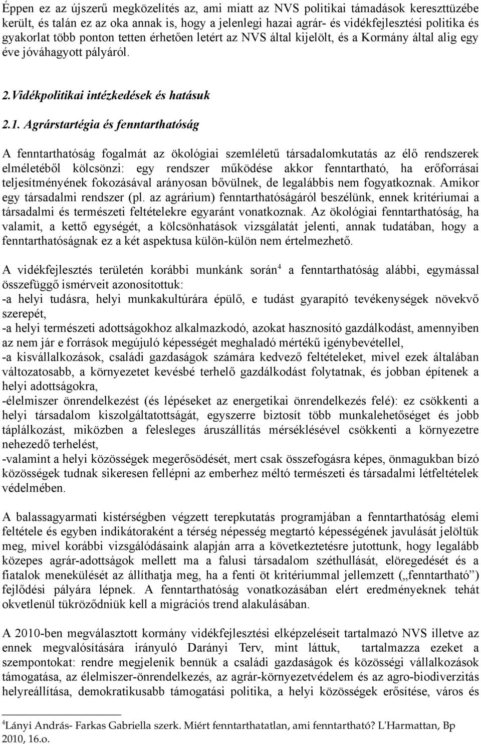 Agrárstartégia és fenntarthatóság A fenntarthatóság fogalmát az ökológiai szemléletű társadalomkutatás az élő rendszerek elméletéből kölcsönzi: egy rendszer működése akkor fenntartható, ha