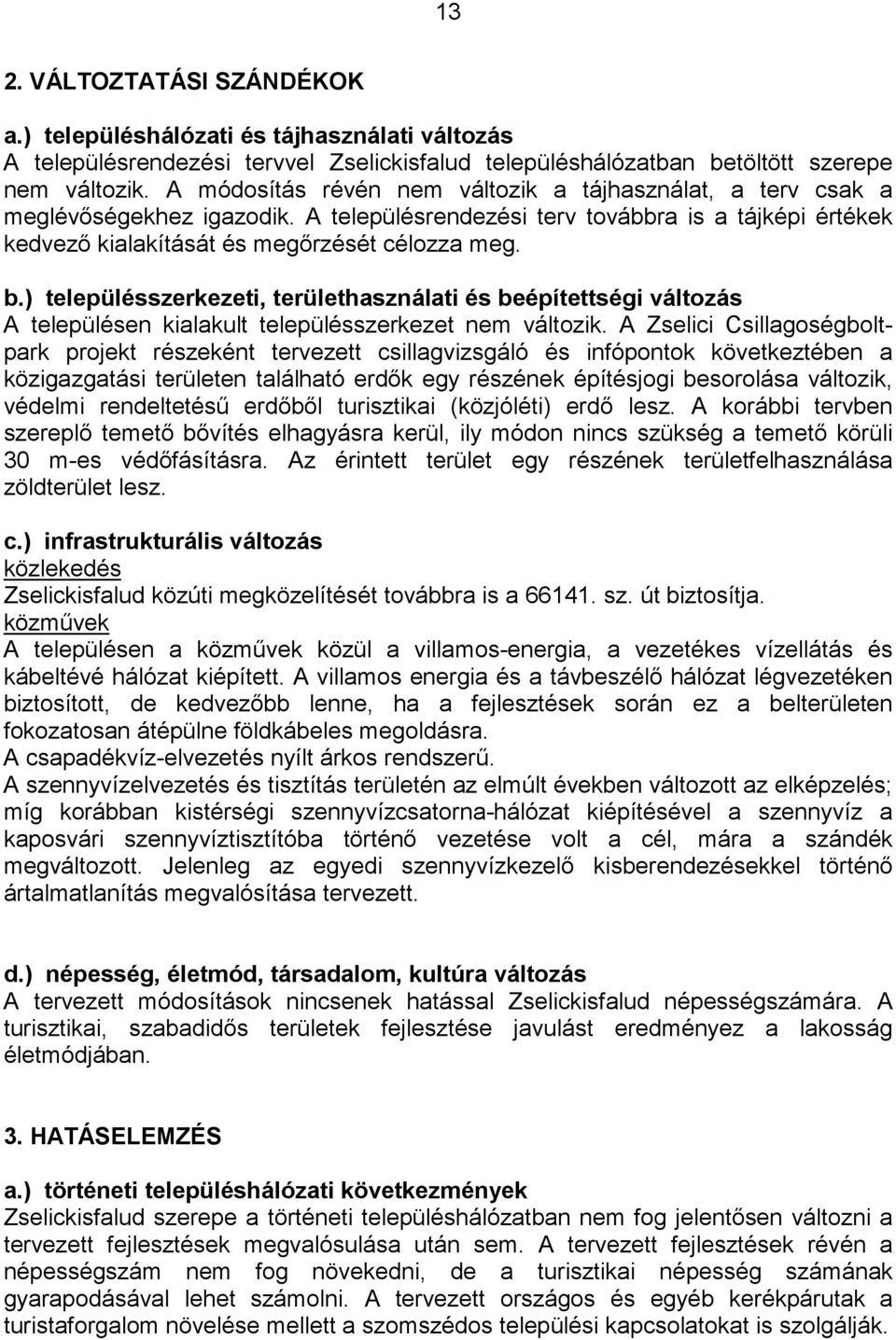 ) településszerkezeti, területhasználati és beépítettségi változás A településen kialakult településszerkezet nem változik.