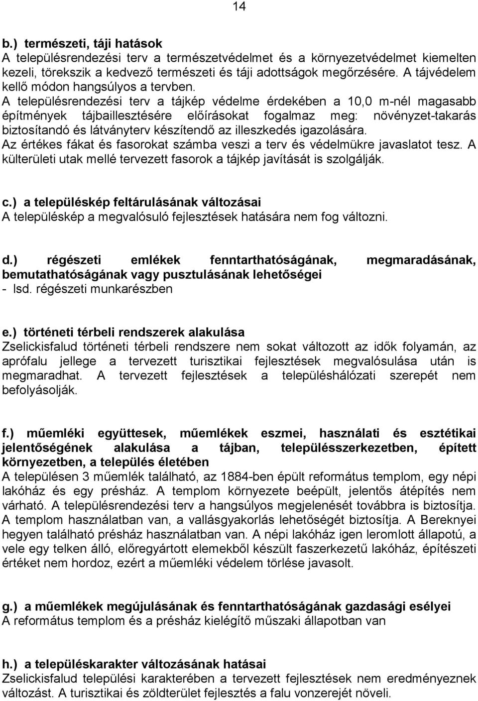 A településrendezési terv a tájkép védelme érdekében a 10,0 m-nél magasabb építmények tájbaillesztésére előírásokat fogalmaz meg: növényzet-takarás biztosítandó és látványterv készítendő az