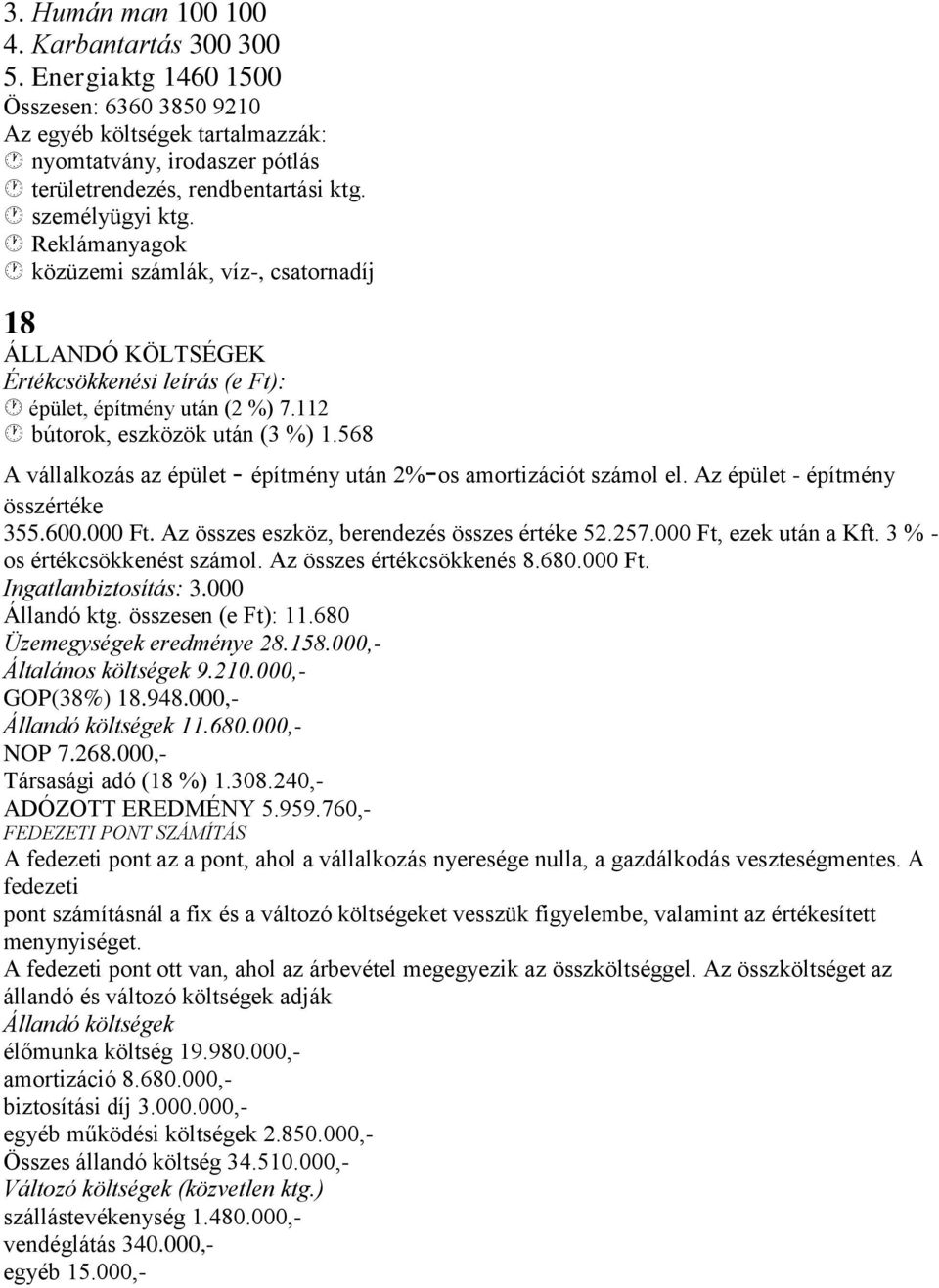 568 A vállalkozás az épület - építmény után 2%-os amortizációt számol el. Az épület - építmény összértéke 355.600.000 Ft. Az összes eszköz, berendezés összes értéke 52.257.000 Ft, ezek után a Kft.