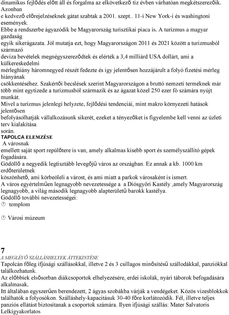 Jól mutatja ezt, hogy Magyarországon 2011 és 2021 között a turizmusból származó deviza bevételek megnégyszereződtek és elérték a 3,4 milliárd USA dollárt, ami a külkereskedelmi mérleghiány