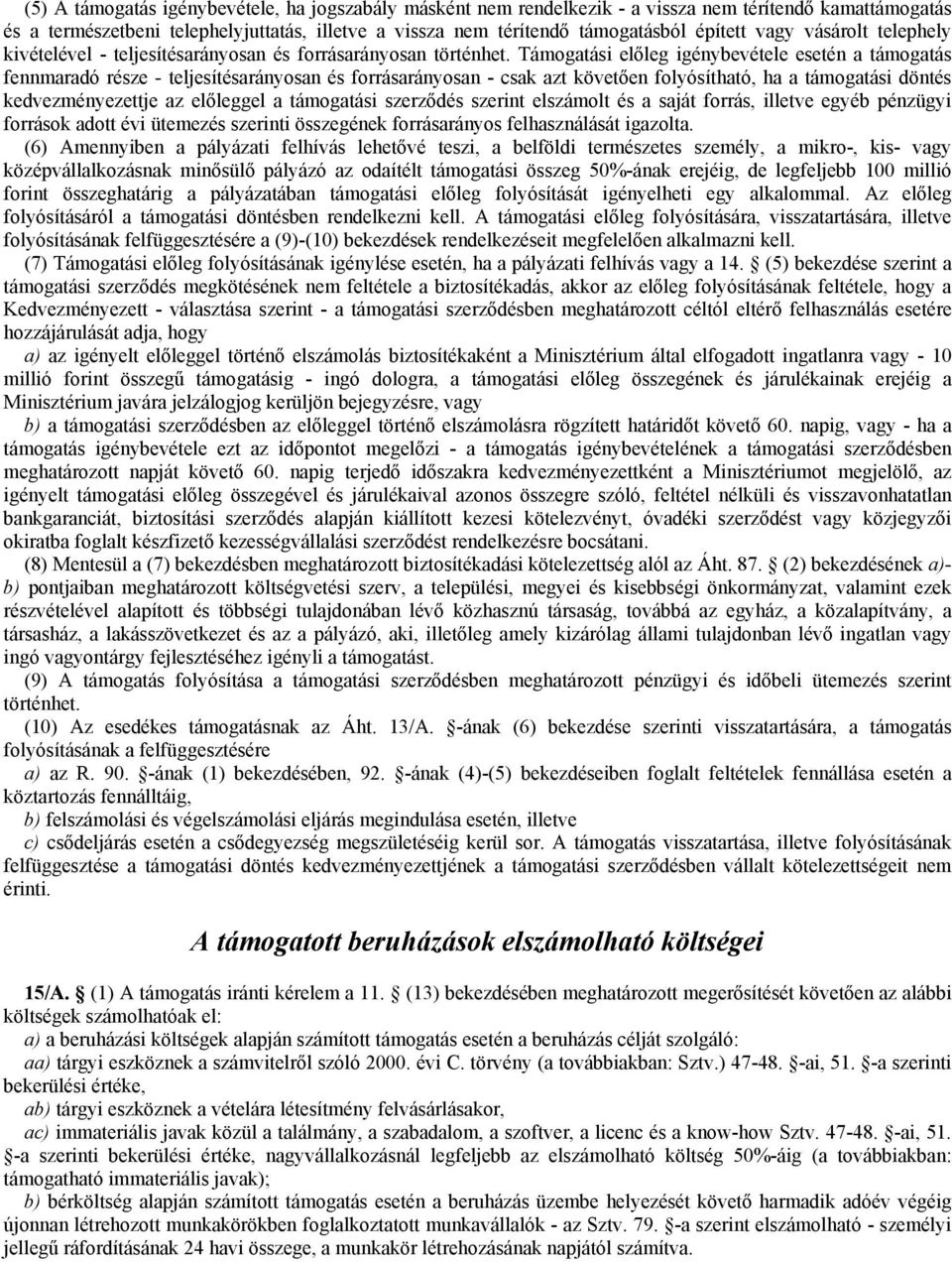 Támogatási előleg igénybevétele esetén a támogatás fennmaradó része - teljesítésarányosan és forrásarányosan - csak azt követően folyósítható, ha a támogatási döntés kedvezményezettje az előleggel a