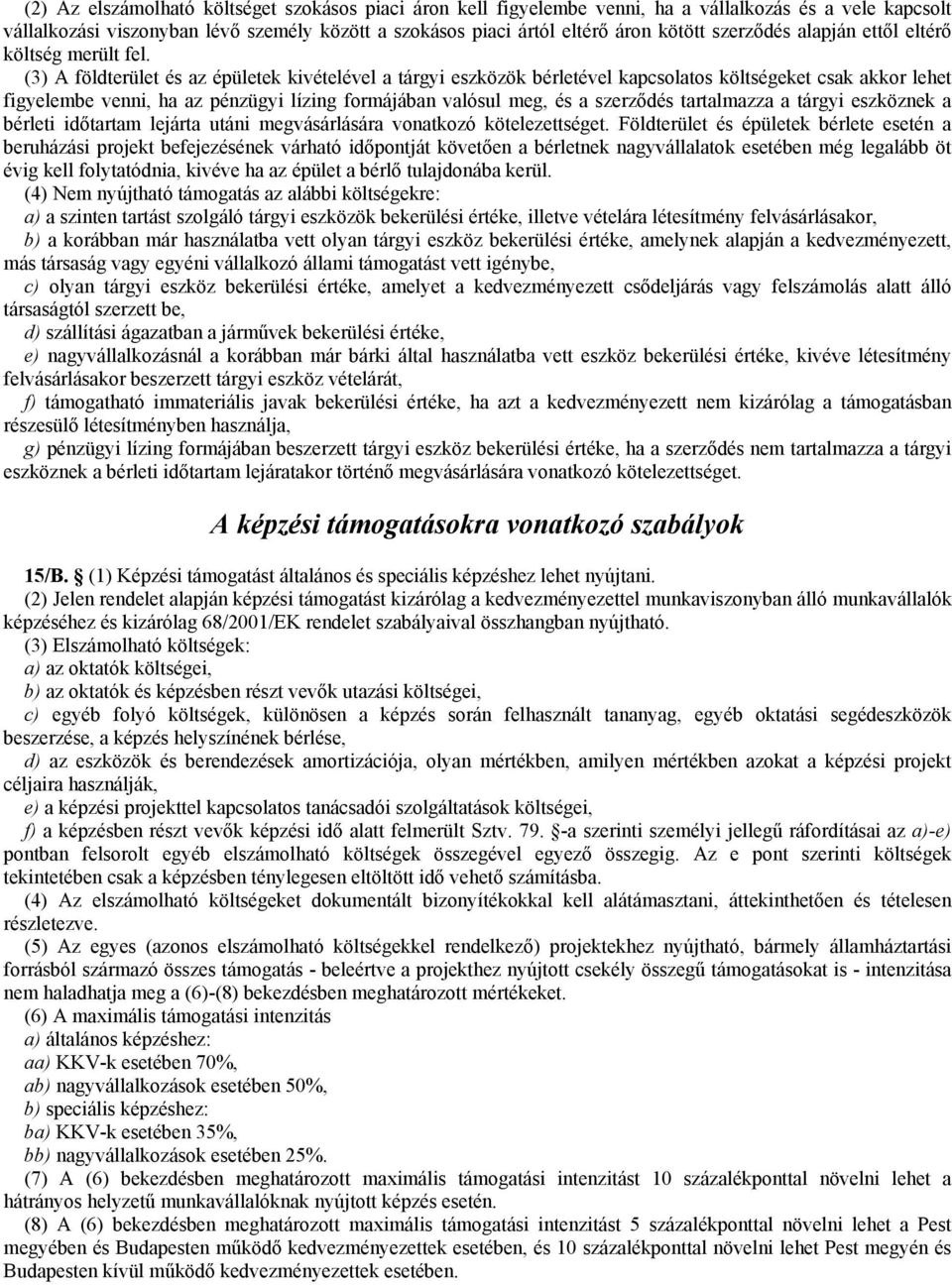 (3) A földterület és az épületek kivételével a tárgyi eszközök bérletével kapcsolatos költségeket csak akkor lehet figyelembe venni, ha az pénzügyi lízing formájában valósul meg, és a szerződés