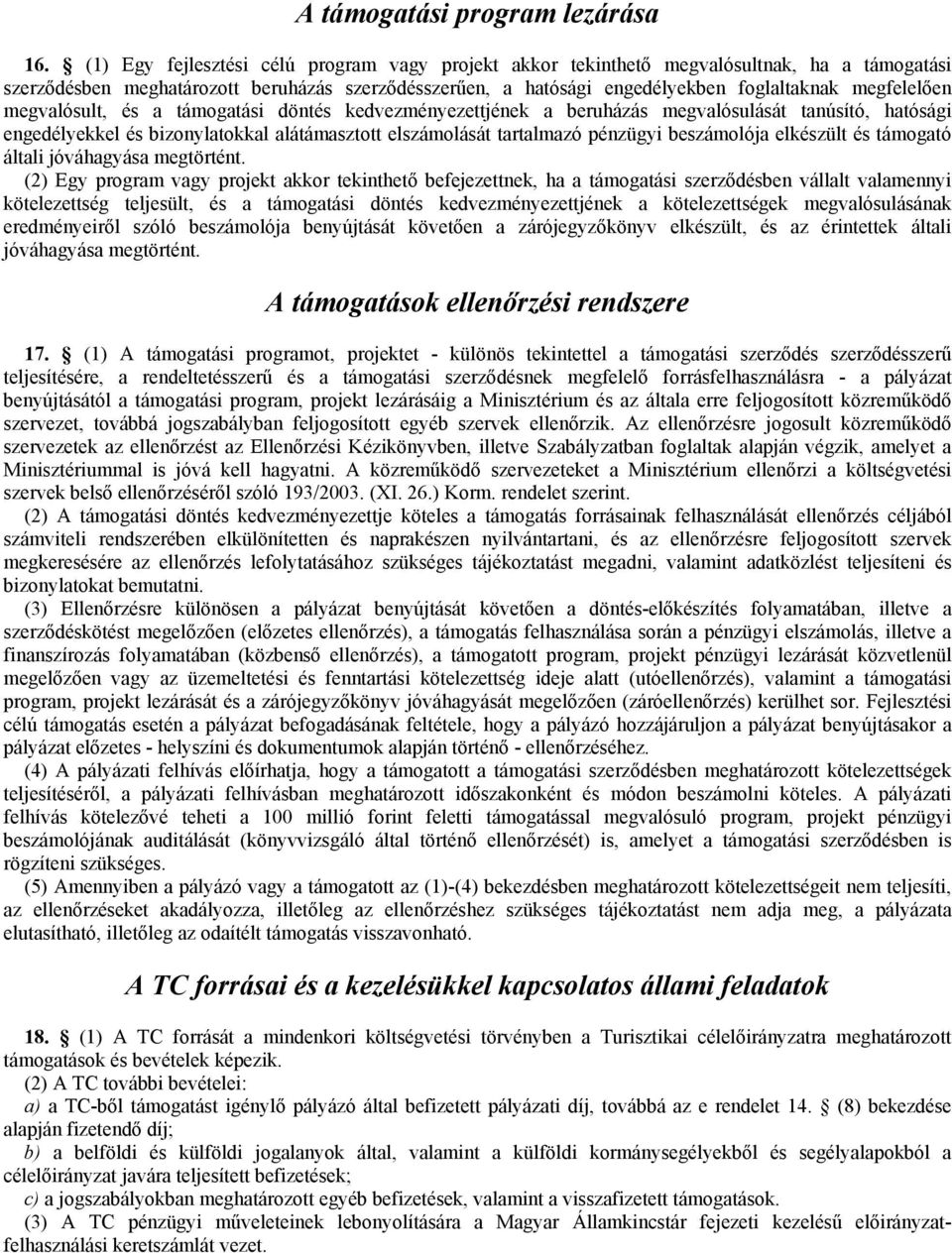 megvalósult, és a támogatási döntés kedvezményezettjének a beruházás megvalósulását tanúsító, hatósági engedélyekkel és bizonylatokkal alátámasztott elszámolását tartalmazó pénzügyi beszámolója