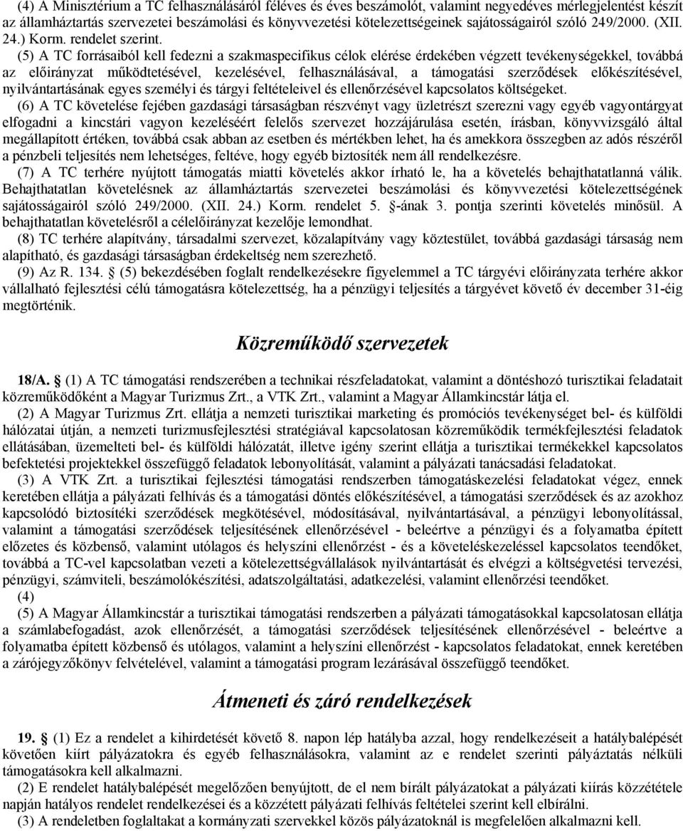 (5) A TC forrásaiból kell fedezni a szakmaspecifikus célok elérése érdekében végzett tevékenységekkel, továbbá az előirányzat működtetésével, kezelésével, felhasználásával, a támogatási szerződések