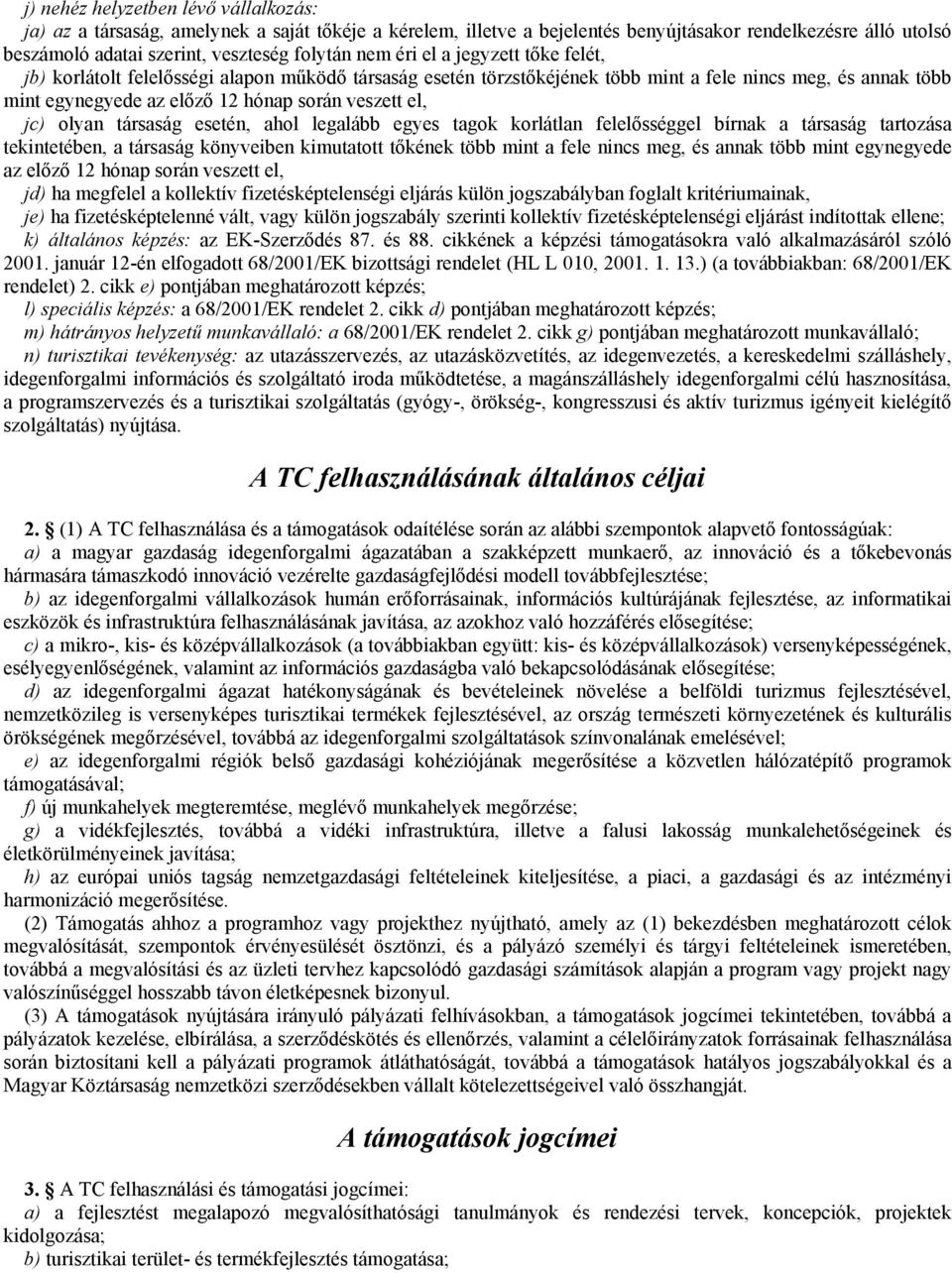 jc) olyan társaság esetén, ahol legalább egyes tagok korlátlan felelősséggel bírnak a társaság tartozása tekintetében, a társaság könyveiben kimutatott tőkének több mint a fele nincs meg, és annak