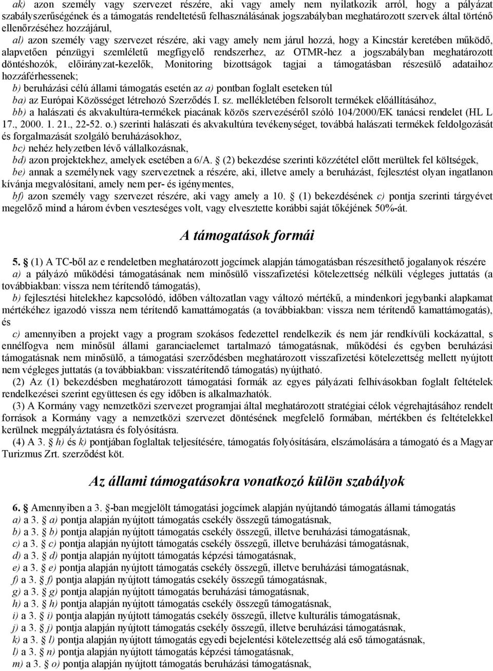 rendszerhez, az OTMR-hez a jogszabályban meghatározott döntéshozók, előirányzat-kezelők, Monitoring bizottságok tagjai a támogatásban részesülő adataihoz hozzáférhessenek; b) beruházási célú állami