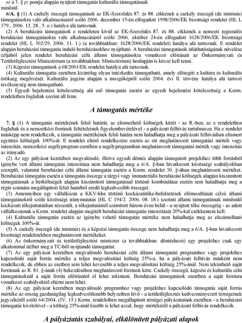 ) hatálya alá tartoznak. (2) A beruházási támogatások e rendeleten kívül az EK-Szerződés 87. és 88. cikkének a nemzeti regionális beruházási támogatásokra való alkalmazásáról szóló 2006.