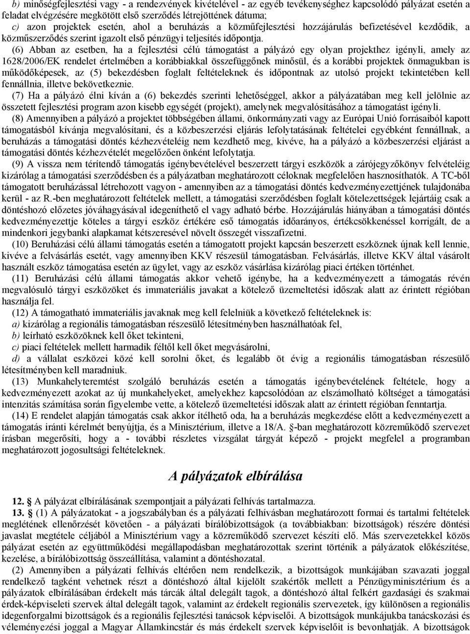 (6) Abban az esetben, ha a fejlesztési célú támogatást a pályázó egy olyan projekthez igényli, amely az 1628/2006/EK rendelet értelmében a korábbiakkal összefüggőnek minősül, és a korábbi projektek