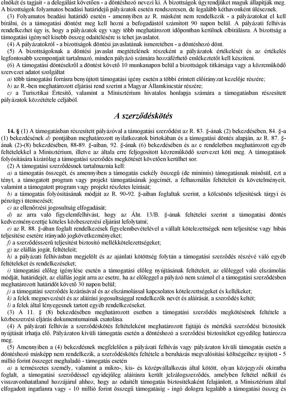 másként nem rendelkezik - a pályázatokat el kell bírálni, és a támogatási döntést meg kell hozni a befogadástól számított 90 napon belül.