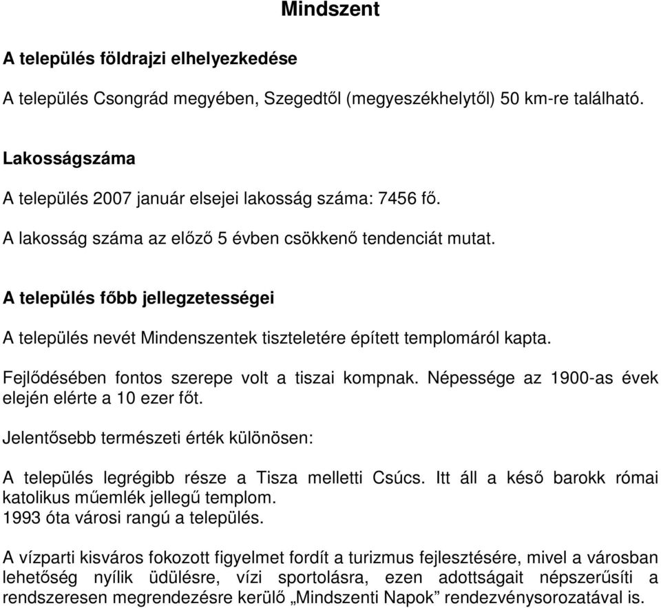 Fejlıdésében fontos szerepe volt a tiszai kompnak. Népessége az 1900-as évek elején elérte a 10 ezer fıt. Jelentısebb természeti érték különösen: A település legrégibb része a Tisza melletti Csúcs.