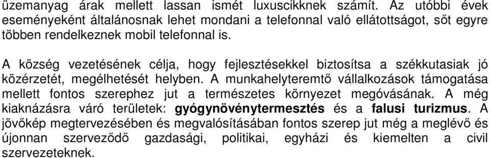 A község vezetésének célja, hogy fejlesztésekkel biztosítsa a székkutasiak jó közérzetét, megélhetését helyben.