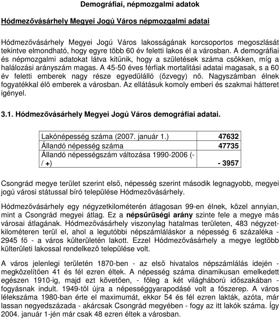 A 45-50 éves férfiak mortalitási adatai magasak, s a 60 év feletti emberek nagy része egyedülálló (özvegy) nı. Nagyszámban élnek fogyatékkal élı emberek a városban.