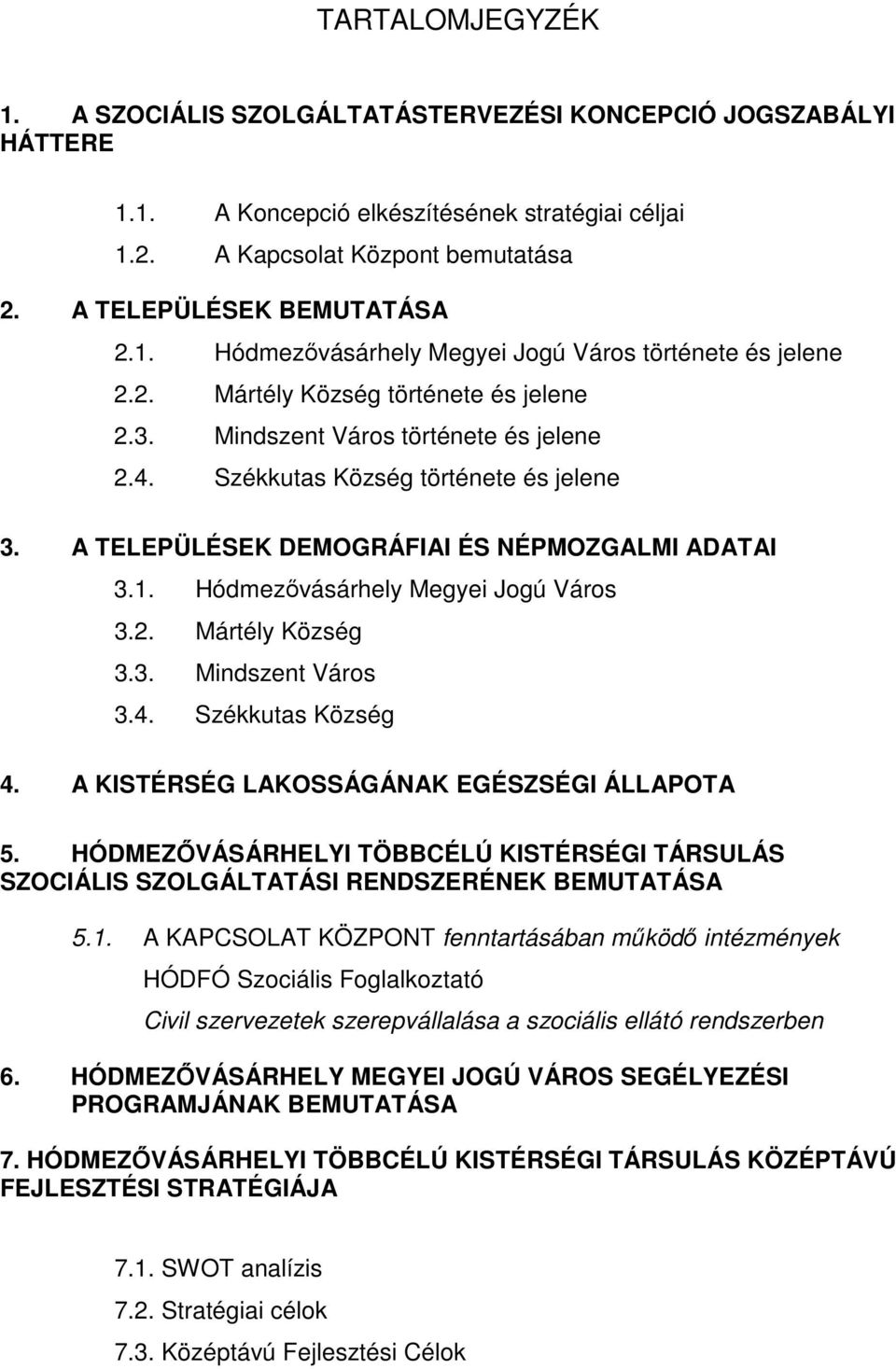 A TELEPÜLÉSEK DEMOGRÁFIAI ÉS NÉPMOZGALMI ADATAI 3.1. Hódmezıvásárhely Megyei Jogú Város 3.2. Mártély Község 3.3. Mindszent Város 3.4. Székkutas Község 4. A KISTÉRSÉG LAKOSSÁGÁNAK EGÉSZSÉGI ÁLLAPOTA 5.