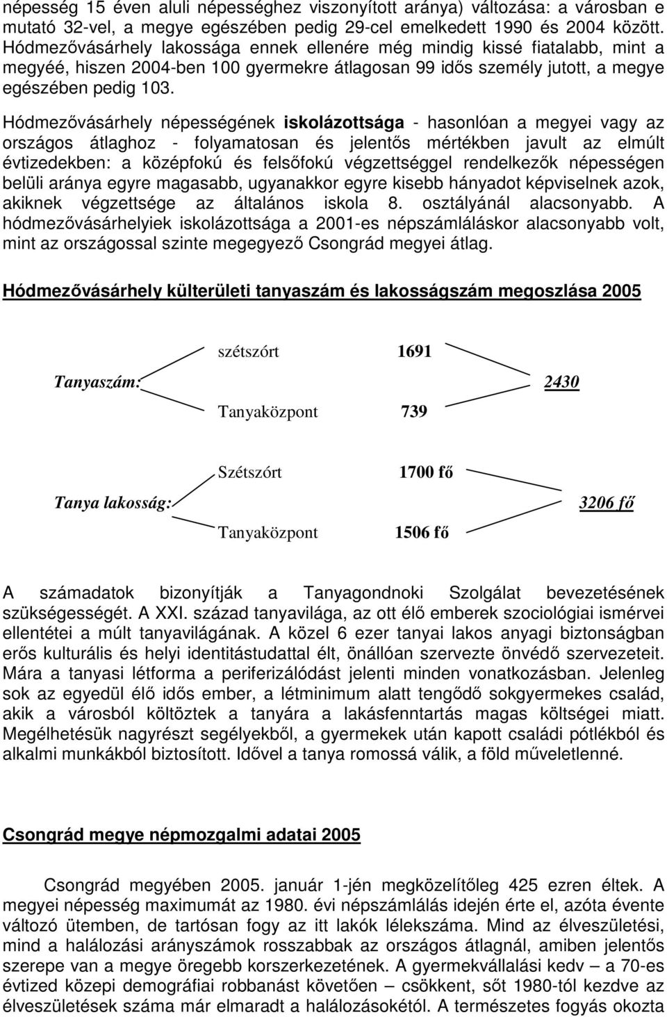 Hódmezıvásárhely népességének iskolázottsága - hasonlóan a megyei vagy az országos átlaghoz - folyamatosan és jelentıs mértékben javult az elmúlt évtizedekben: a középfokú és felsıfokú végzettséggel