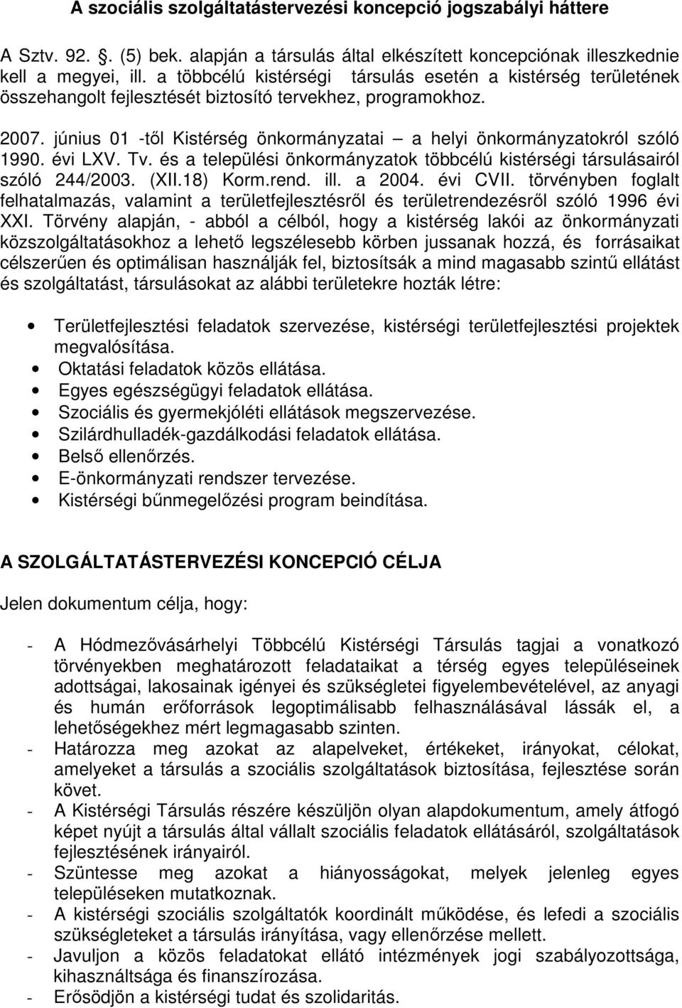 június 01 -tıl Kistérség önkormányzatai a helyi önkormányzatokról szóló 1990. évi LXV. Tv. és a települési önkormányzatok többcélú kistérségi társulásairól szóló 244/2003. (XII.18) Korm.rend. ill.