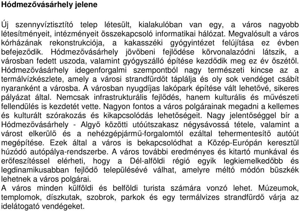 Hódmezıvásárhely jövıbeni fejlıdése körvonalazódni látszik, a városban fedett uszoda, valamint gyógyszálló építése kezdıdik meg ez év ıszétıl.