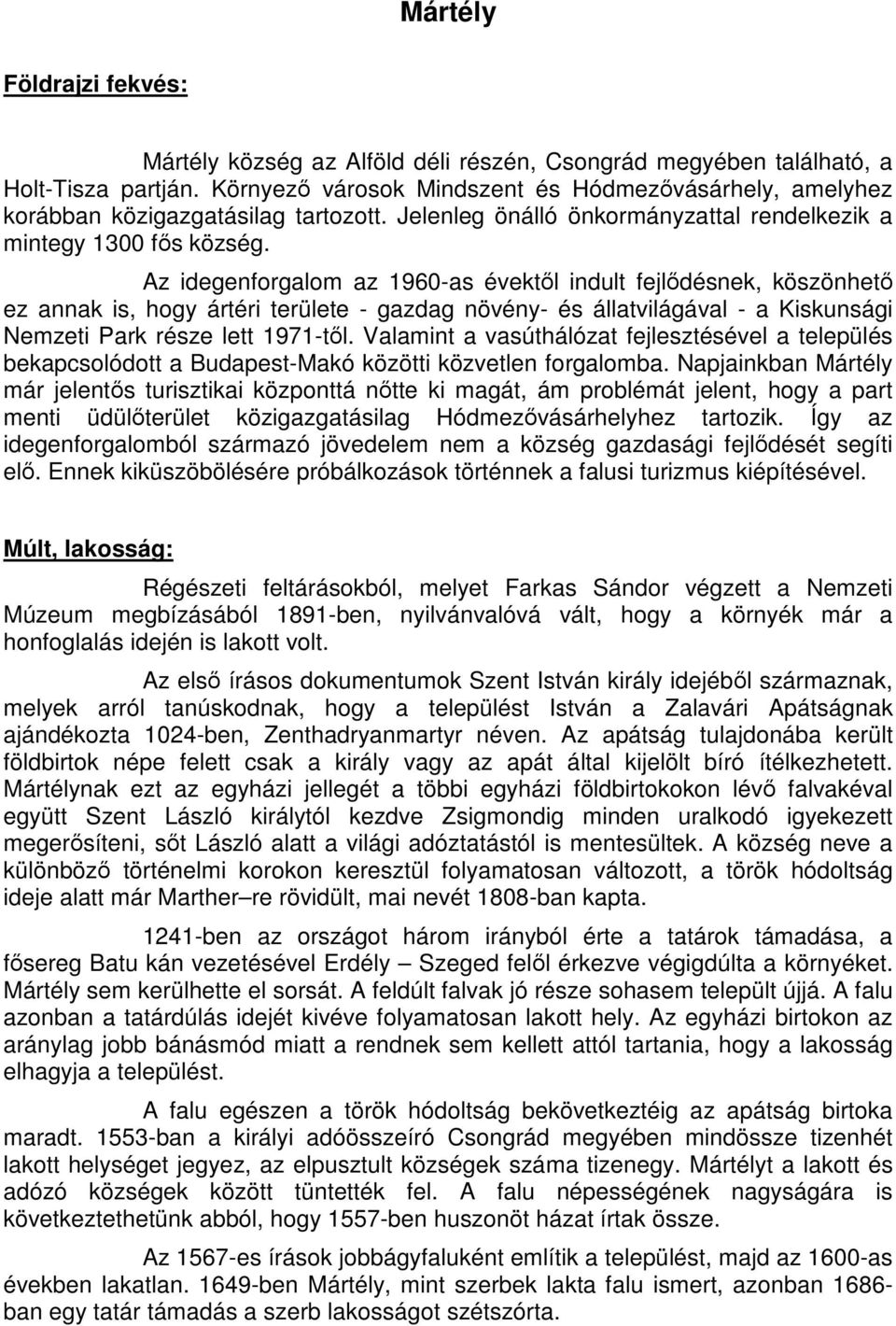 Az idegenforgalom az 1960-as évektıl indult fejlıdésnek, köszönhetı ez annak is, hogy ártéri területe - gazdag növény- és állatvilágával - a Kiskunsági Nemzeti Park része lett 1971-tıl.