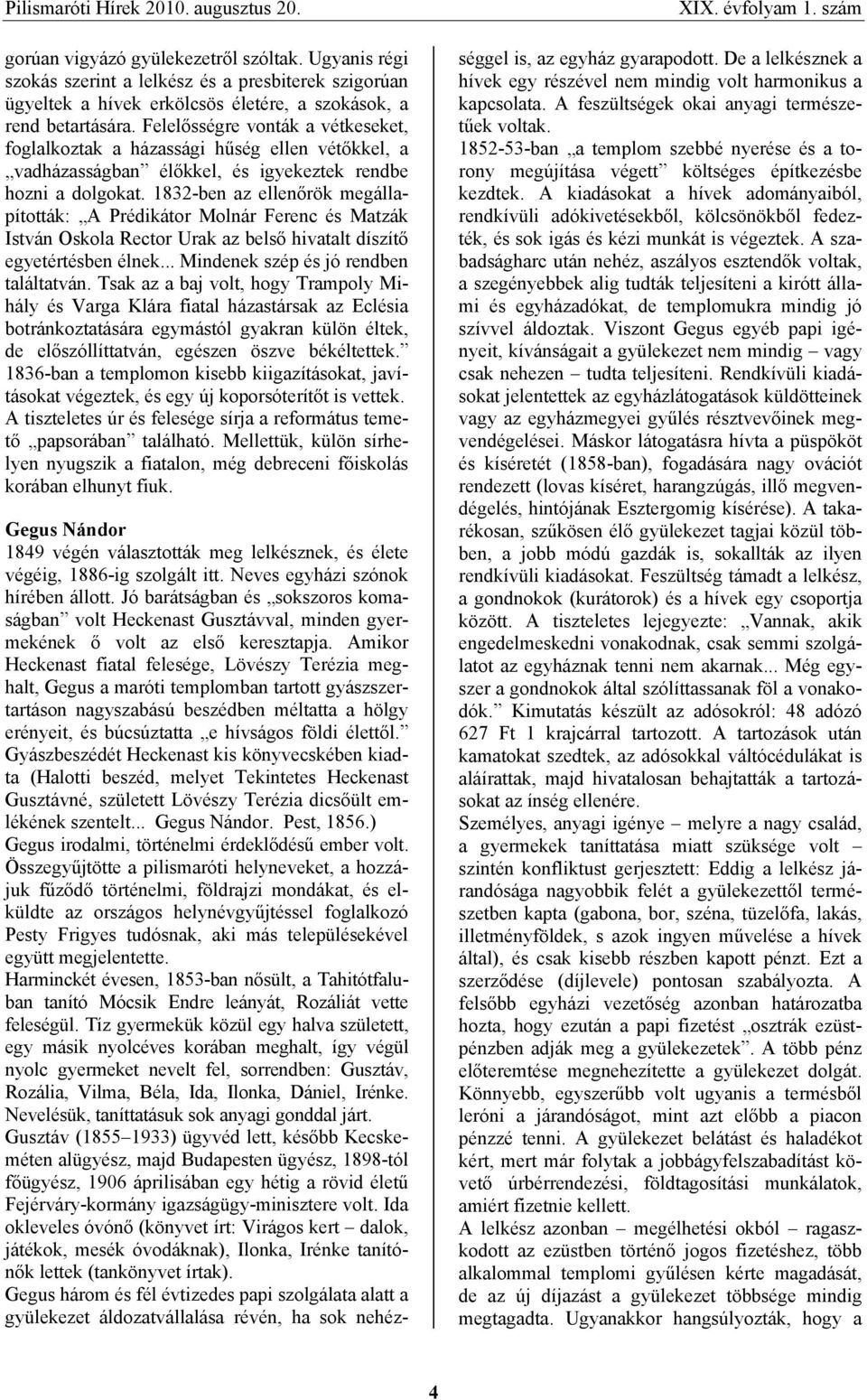 1832-ben az ellenőrök megállapították: A Prédikátor Molnár Ferenc és Matzák István Oskola Rector Urak az belső hivatalt díszítő egyetértésben élnek... Mindenek szép és jó rendben találtatván.