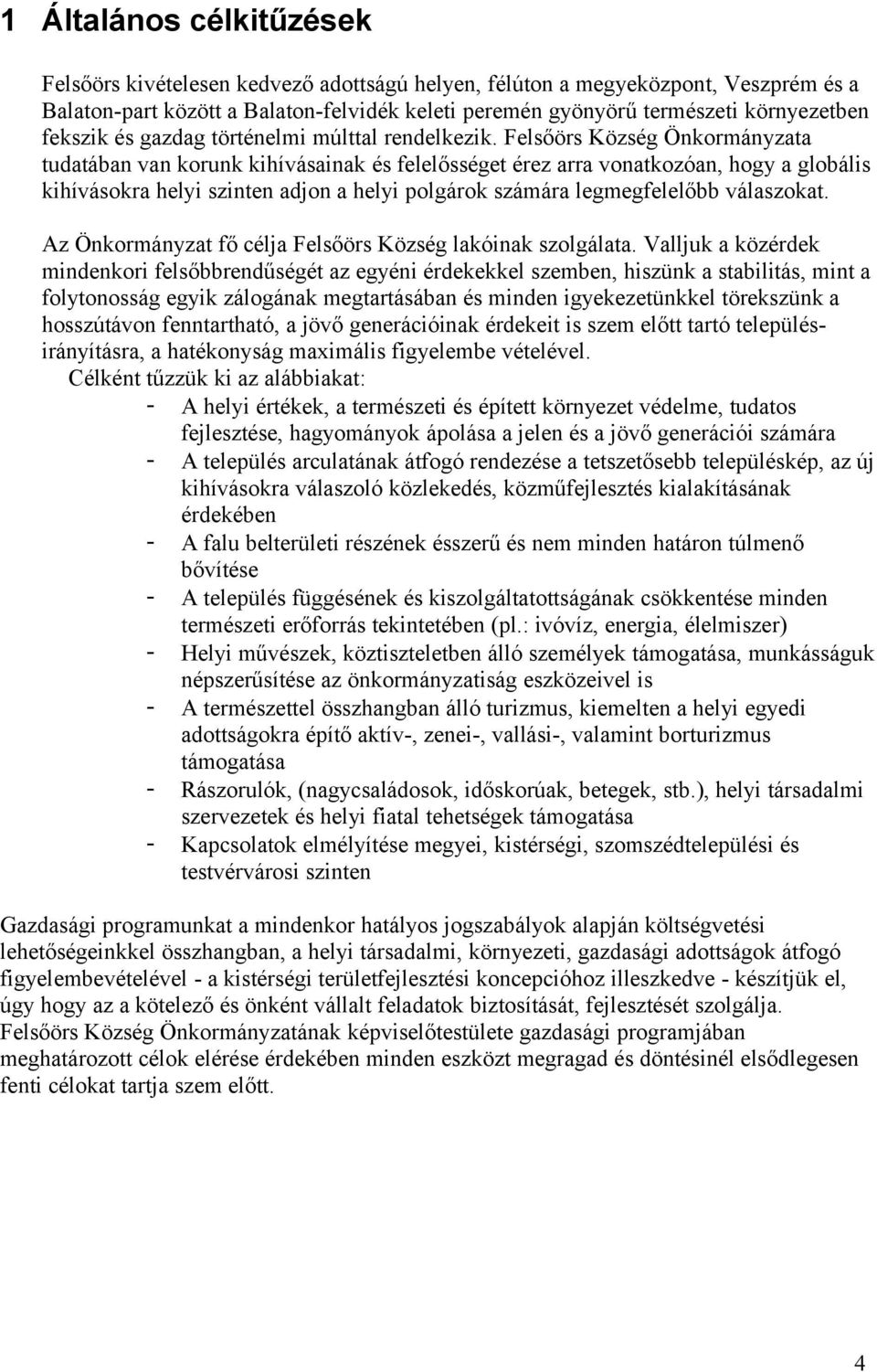 Felsőörs Község Önkormányzata tudatában van korunk kihívásainak és felelősséget érez arra vonatkozóan, hogy a globális kihívásokra helyi szinten adjon a helyi polgárok számára legmegfelelőbb