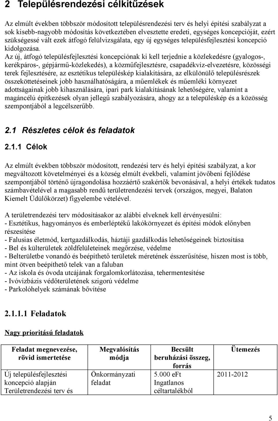 Az új, átfogó településfejlesztési koncepciónak ki kell terjednie a közlekedésre (gyalogos-, kerékpáros-, gépjármű-közlekedés), a közműfejlesztésre, csapadékvíz-elvezetésre, közösségi terek