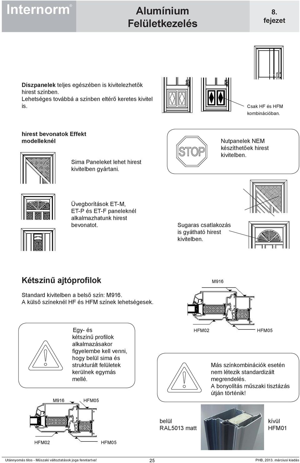 Üvegborítások ET-M, ET-P és ET-F paneleknél alkalmazhatunk hirest bevonatot. Sugaras csatlakozás is gyátható hirest kivitelben. Kétszínű ajtóprofilok M916 Standard kivitelben a belső szín: M916.