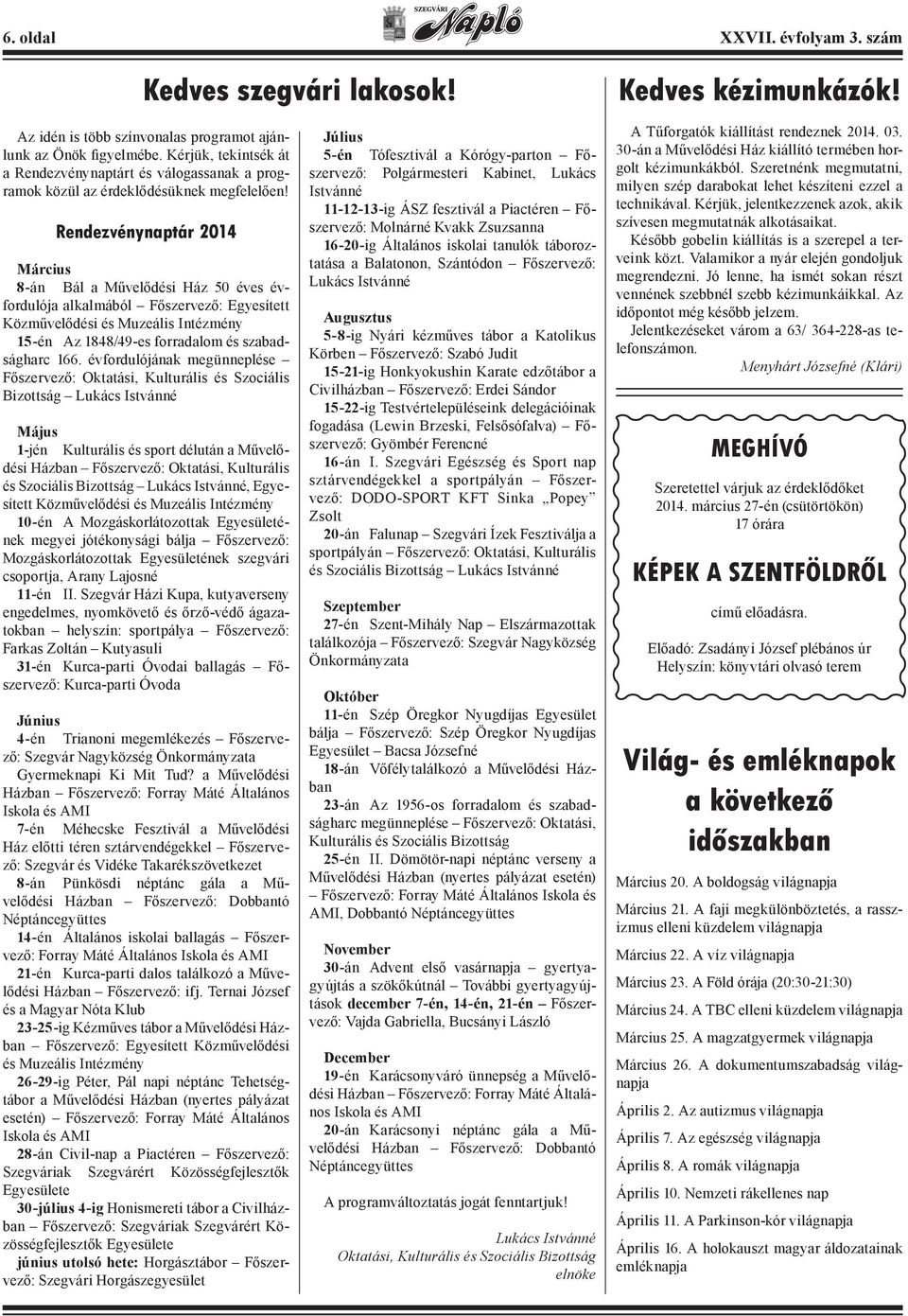 Rendezvénynaptár 2014 Március 8-án Bál a Művelődési Ház 50 éves évfordulója alkalmából Főszervező: Egyesített Közművelődési és Muzeális Intézmény 15-én Az 1848/49-es forradalom és szabadságharc 166.