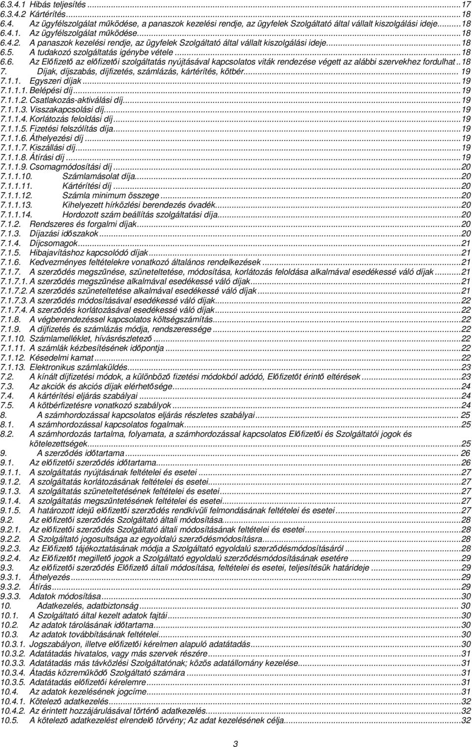 Díjak, díjszabás, díjfizetés, számlázás, kártérítés, kötbér... 19 7.1.1. Egyszeri díjak... 19 7.1.1.1. Belépési díj... 19 7.1.1.2. Csatlakozás-aktiválási díj... 19 7.1.1.3. Visszakapcsolási díj... 19 7.1.1.4.