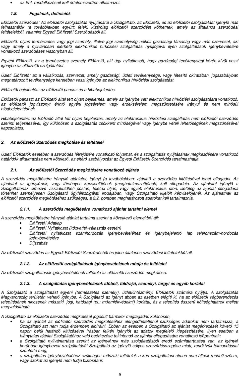 kizárólag előfizetői szerződést köthetnek, amely az általános szerződési feltételekből, valamint Egyedi Előfizetői Szerződésből áll.