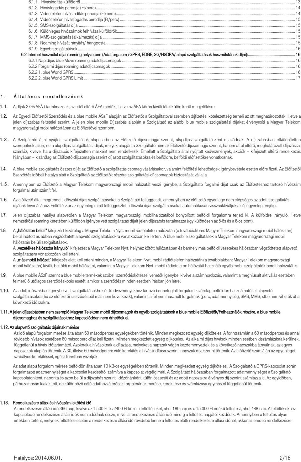 Egyéb szolgáltatások... 16 6.2 Internet használat díjai roaming helyzetben (Adatforgalom /GPRS, EDGE, 3G/HSDPA/ alapú szolgáltatások használatának díjai):... 16 6.2.1.Napidíjas blue Move roaming adatdíjcsomagok.