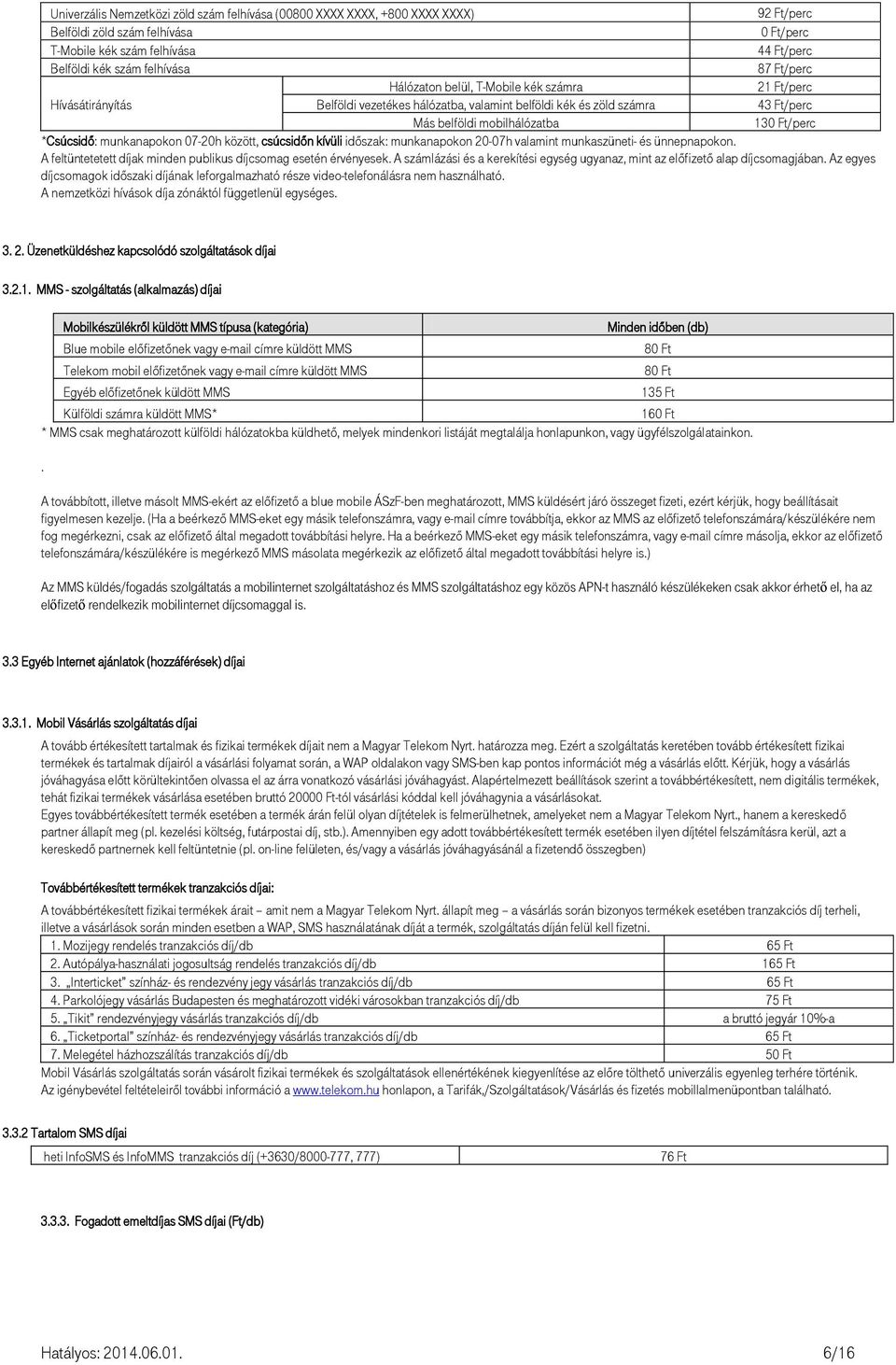 *Csúcsidő: munkanapokon 07-20h között, csúcsidőn kívüli időszak: munkanapokon 20-07h valamint munkaszüneti- és ünnepnapokon. A feltüntetetett díjak minden publikus díjcsomag esetén érvényesek.