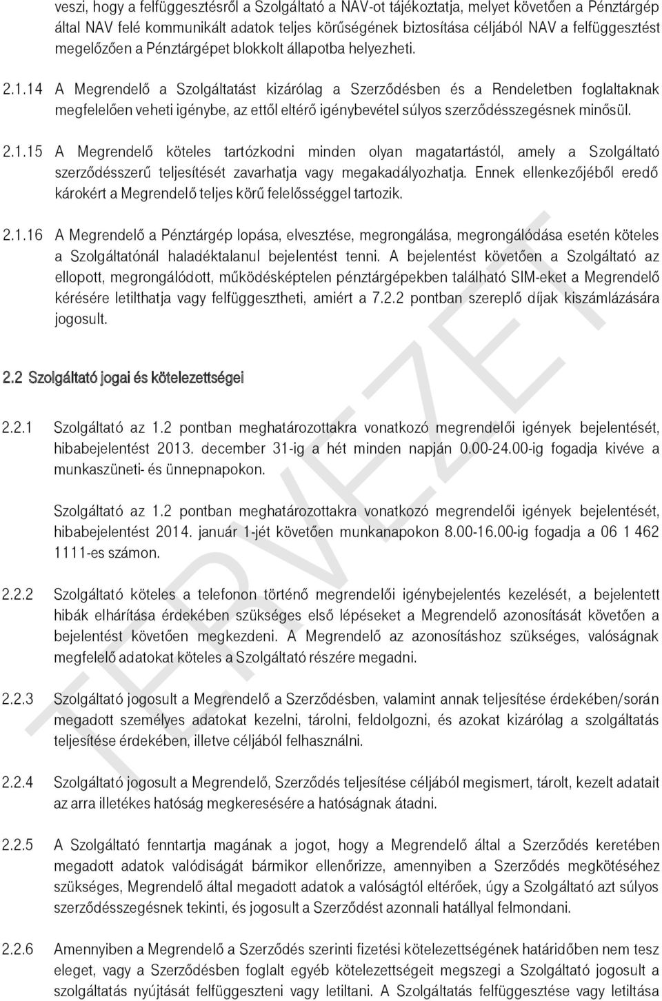 14 A Megrendelő a Szolgáltatást kizárólag a Szerződésben és a Rendeletben foglaltaknak megfelelően veheti igénybe, az ettől eltérő igénybevétel súlyos szerződésszegésnek minősül. 2.1.15 A Megrendelő köteles tartózkodni minden olyan magatartástól, amely a Szolgáltató szerződésszerű teljesítését zavarhatja vagy megakadályozhatja.