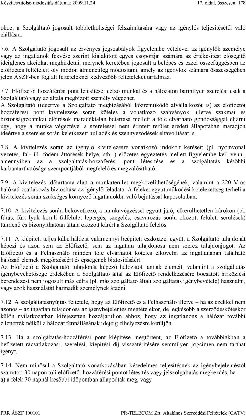 akciókat meghirdetni, melynek keretében jogosult a belépés és ezzel összefüggésben az előfizetés feltételeit oly módon átmenetileg módosítani, amely az igénylők számára összességében jelen ÁSZF-ben