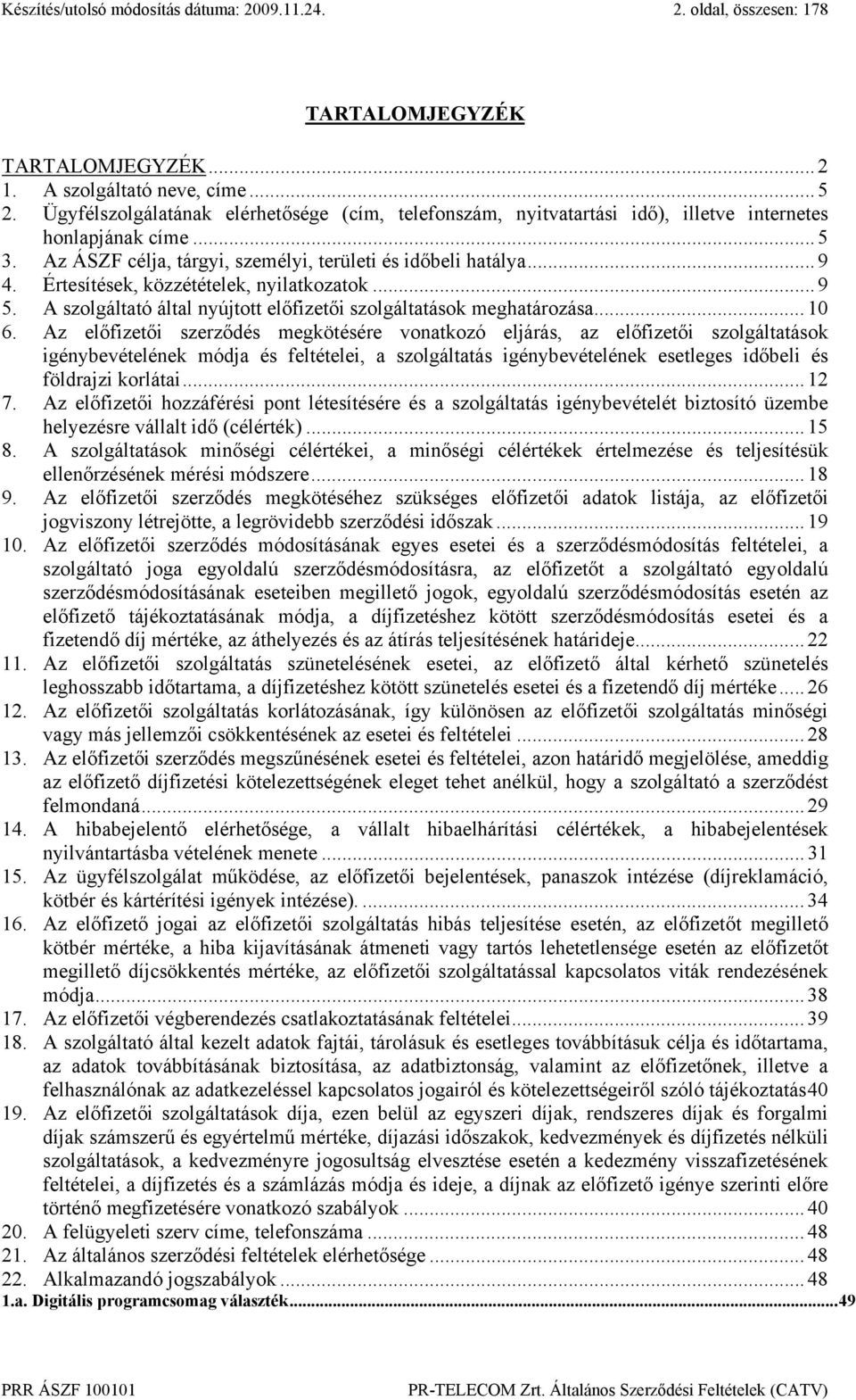 Értesítések, közzétételek, nyilatkozatok... 9 5. A szolgáltató által nyújtott előfizetői szolgáltatások meghatározása... 10 6.