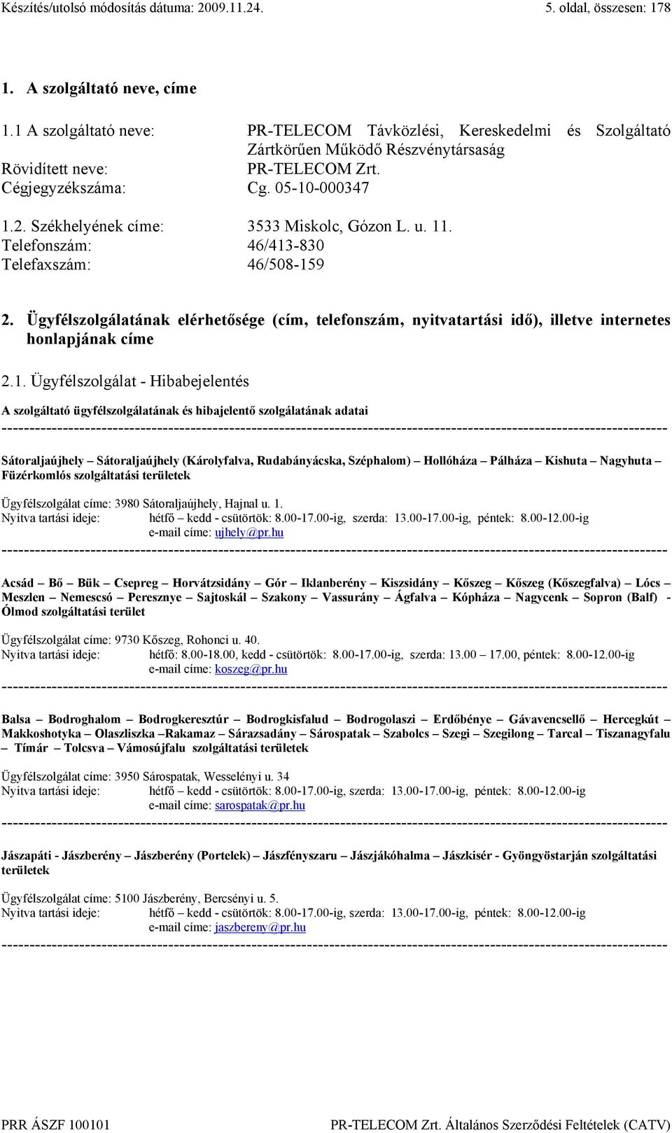 Ügyfélszolgálatának elérhetősége (cím, telefonszám, nyitvatartási idő), illetve internetes honlapjának címe 2.1.