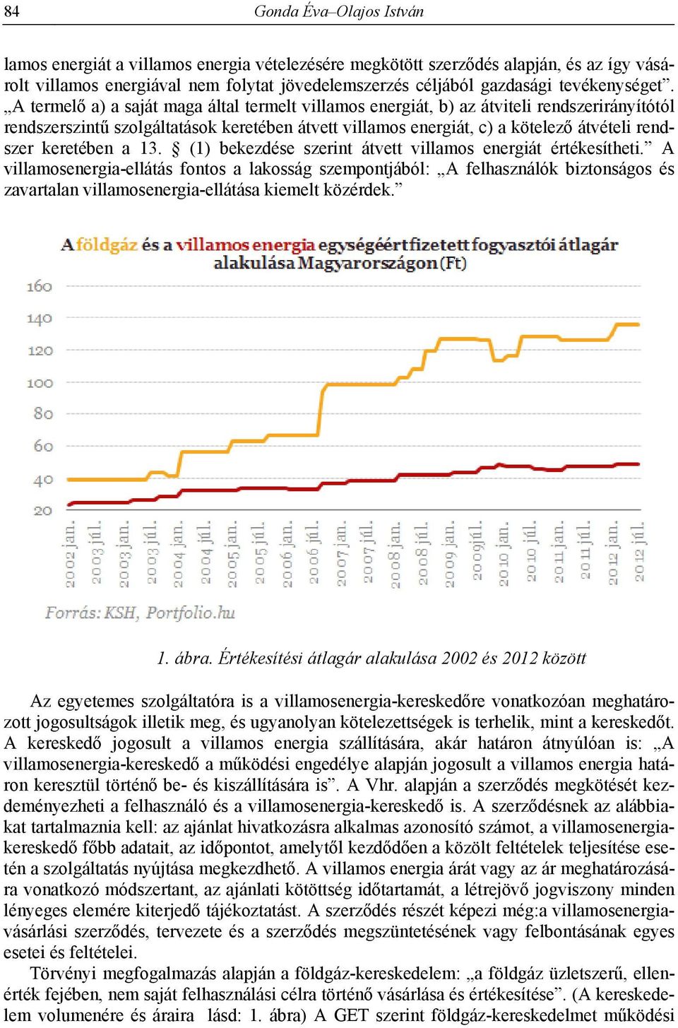 A termelő a) a saját maga által termelt villamos energiát, b) az átviteli rendszerirányítótól rendszerszintű szolgáltatások keretében átvett villamos energiát, c) a kötelező átvételi rendszer