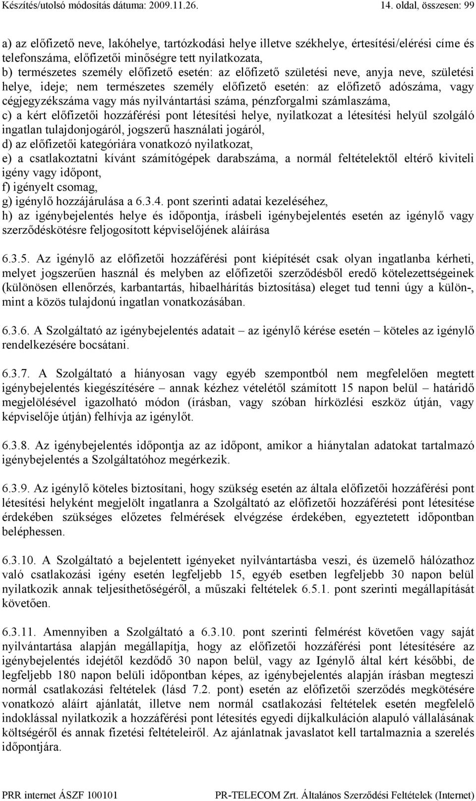 előfizető esetén: az előfizető születési neve, anyja neve, születési helye, ideje; nem természetes személy előfizető esetén: az előfizető adószáma, vagy cégjegyzékszáma vagy más nyilvántartási száma,