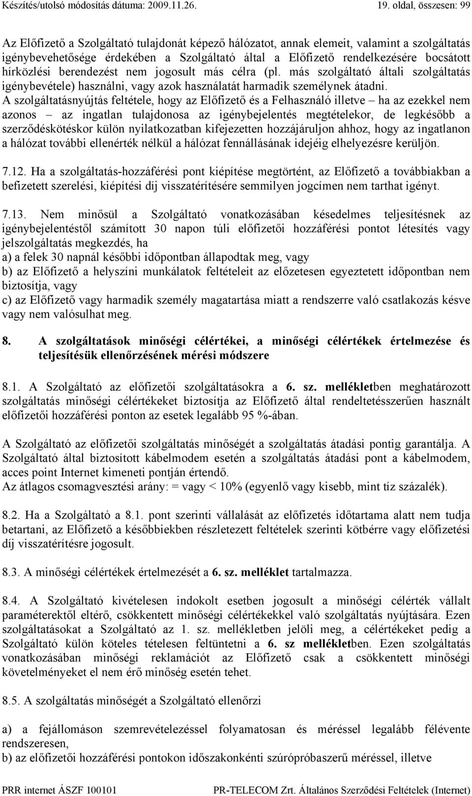 hírközlési berendezést nem jogosult más célra (pl. más szolgáltató általi szolgáltatás igénybevétele) használni, vagy azok használatát harmadik személynek átadni.