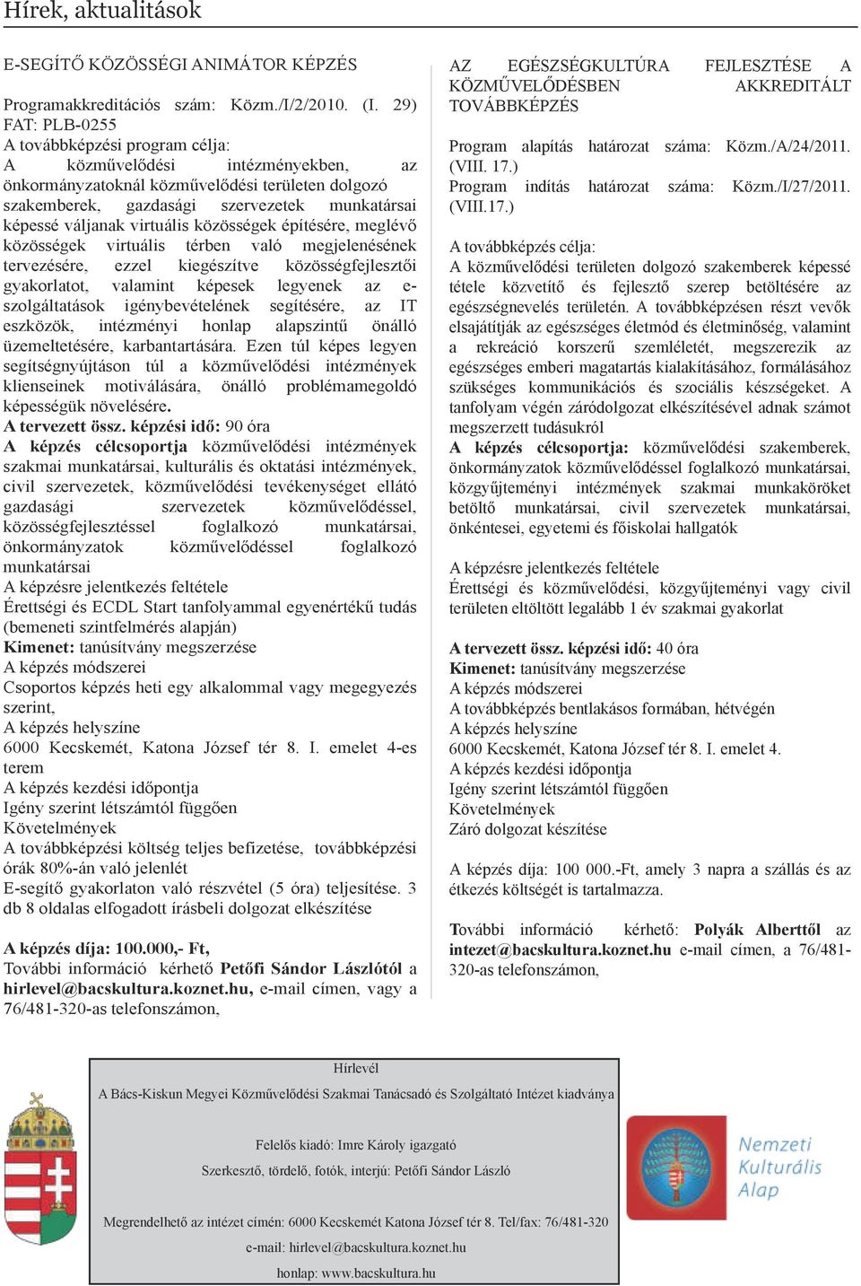 közösségek építésére, meglévő közösségek virtuális térben vló megjelenésének tervezésére, ezzel kiegészítve közösségfejlesztői gykorltot, vlmint képesek legyenek z e szolgálttások igénybevételének