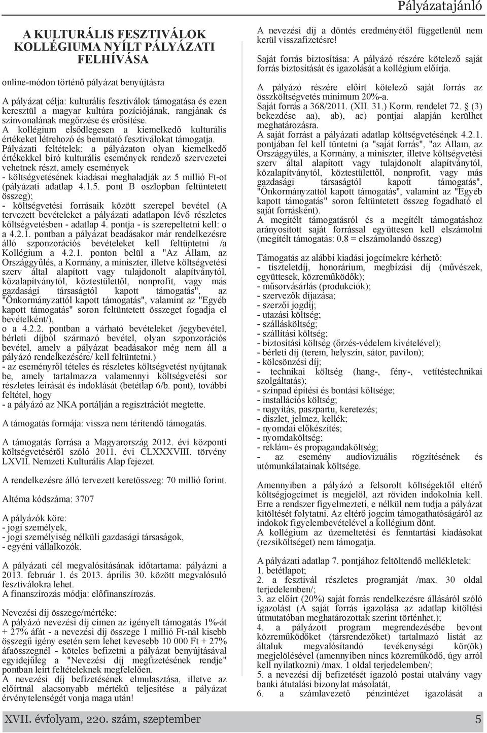 Pályázti feltételek: pályázton olyn kiemelkedő értékekkel bíró kulturális események rendező szervezetei vehetnek részt, mely események költségvetésének kidási meghldják z 5 millió Ft ot (pályázti
