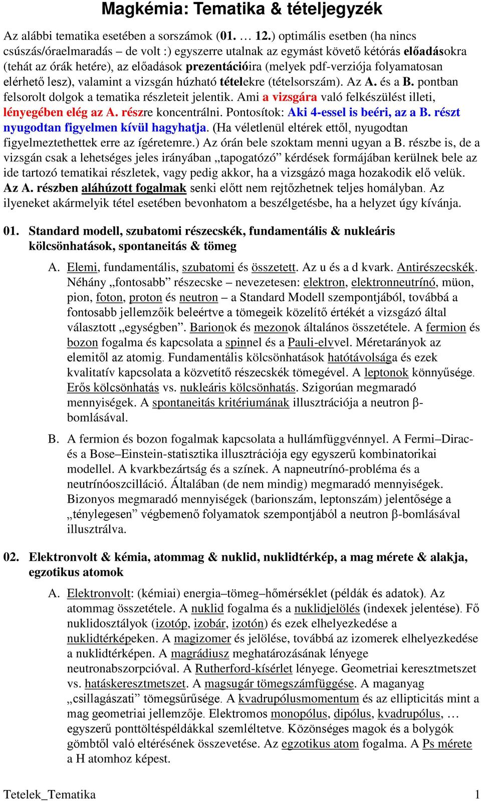 folyamatosan elérhető lesz), valamint a vizsgán húzható tételekre (tételsorszám). Az A. és a B. pontban felsorolt dolgok a tematika részleteit jelentik.