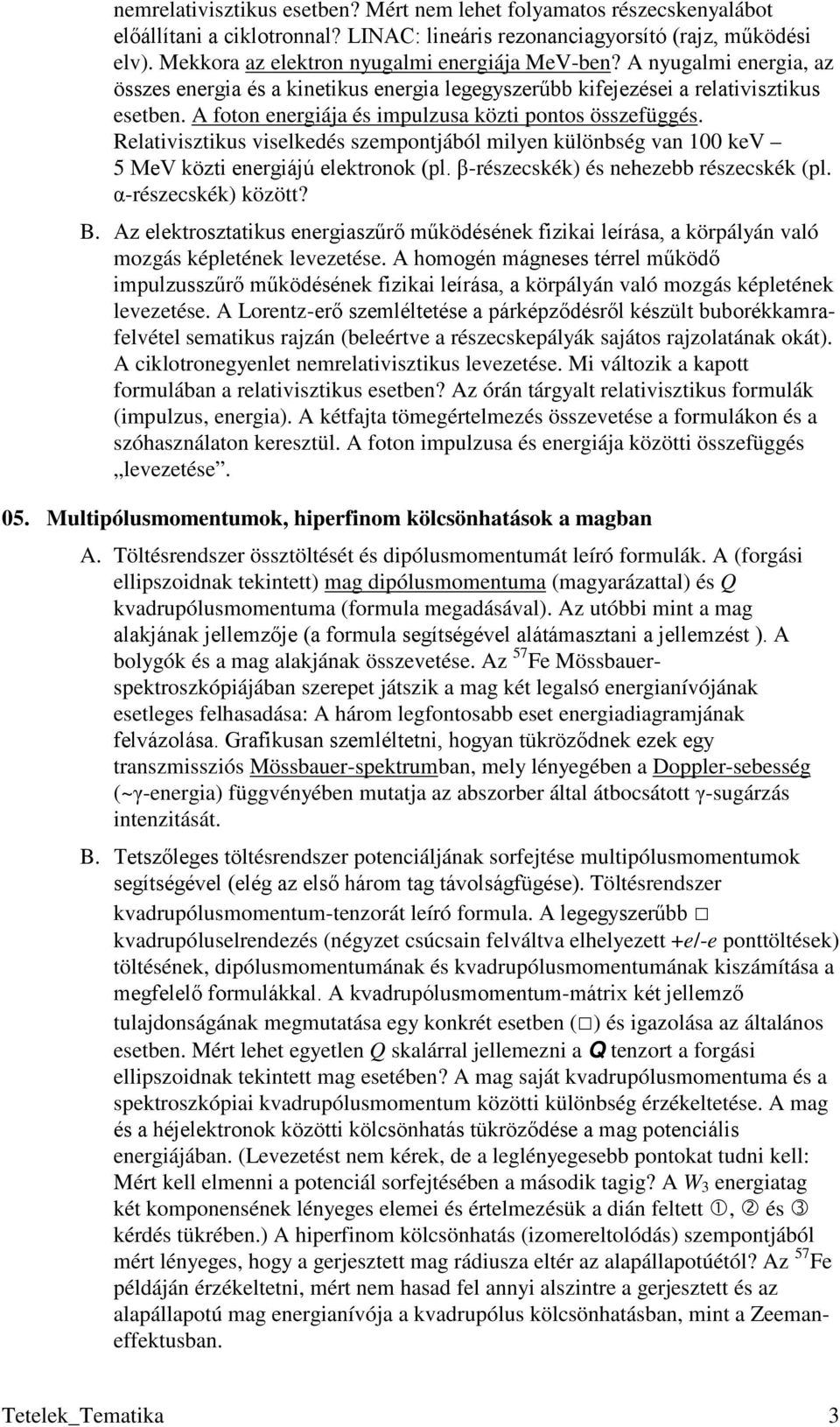 A foton energiája és impulzusa közti pontos összefüggés. Relativisztikus viselkedés szempontjából milyen különbség van 100 kev 5 MeV közti energiájú elektronok (pl.