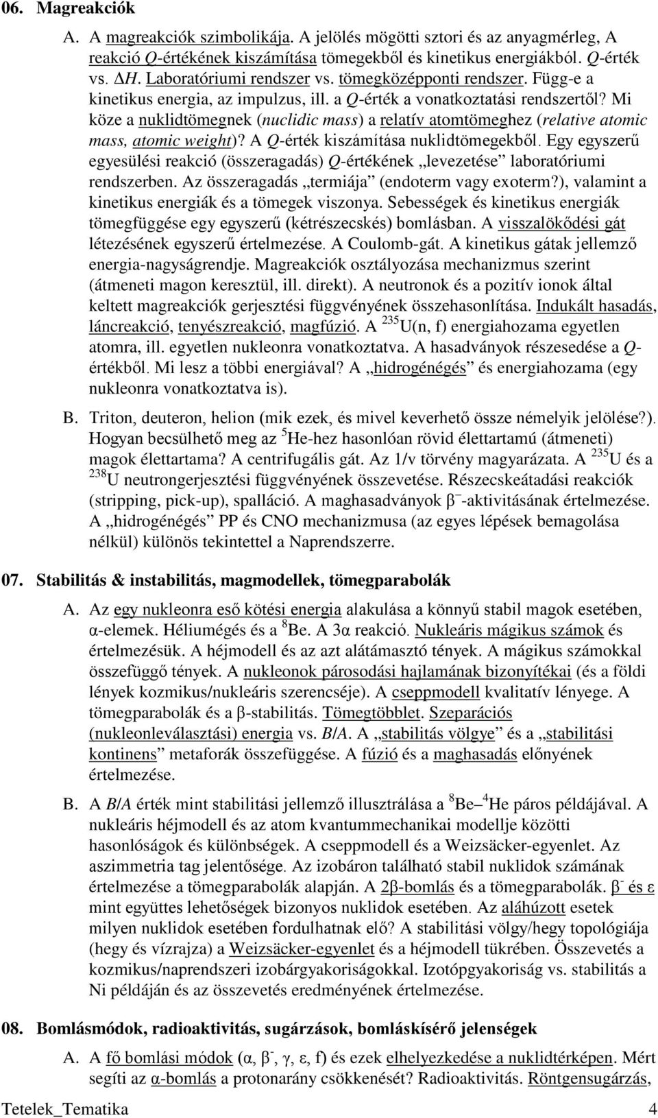 Mi köze a nuklidtömegnek (nuclidic mass) a relatív atomtömeghez (relative atomic mass, atomic weight)? A Q-érték kiszámítása nuklidtömegekből.