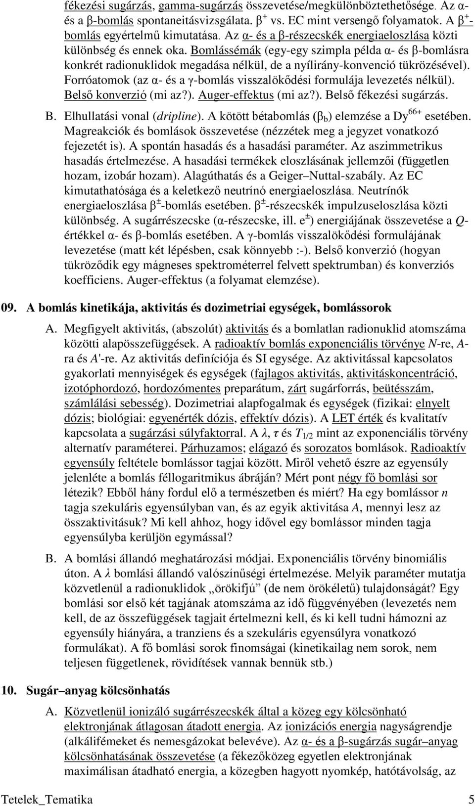 Bomlássémák (egy-egy szimpla példa α- és β-bomlásra konkrét radionuklidok megadása nélkül, de a nyílirány-konvenció tükrözésével).