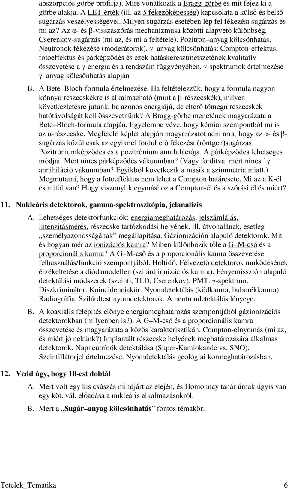 Pozitron anyag kölcsönhatás. Neutronok fékezése (moderátorok).