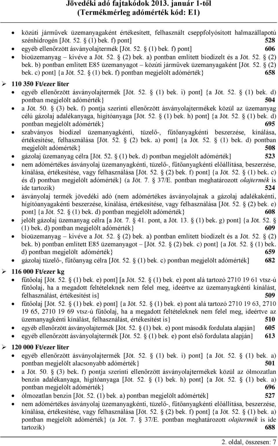 f) pontban megjelölt adómérték} 658 110 350 Ft/ezer liter egyéb ellenőrzött ásványolajtermék [Jöt. 52. (1) bek. i) pont] {a Jöt. 52. (1) bek. d) pontban megjelölt adómérték} 504 a Jöt. 50. (3) bek.